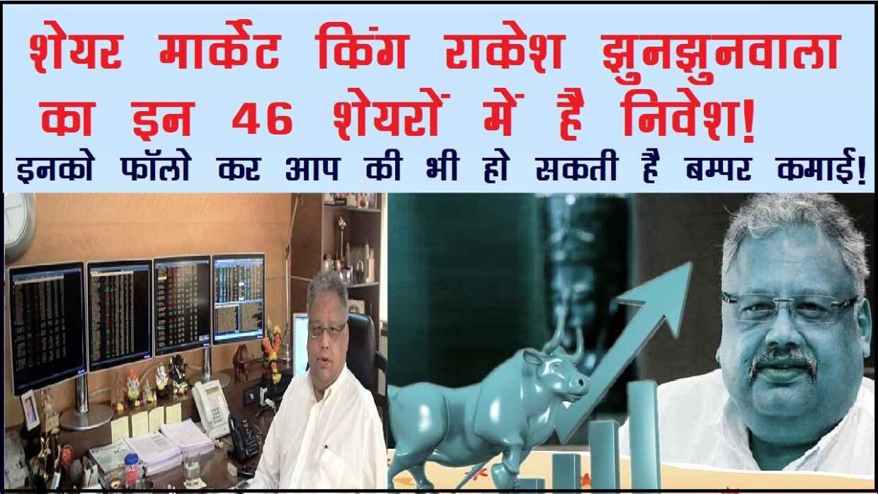 इन 46 शेयरों में है शेयर मार्केट किंग राकेश झुनझुनवाला का निवेश